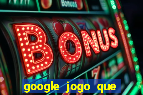 google jogo que ganha dinheiro de verdade